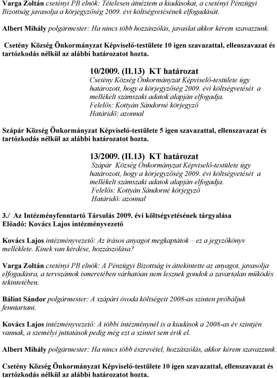 évi költségvetését a mellékelt számszaki adatok alapján elfogadja. Felelős: Határidő: azonnal 13/2009. (II.13) KT határozat határozott, hogy a körjegyzőség 2009.