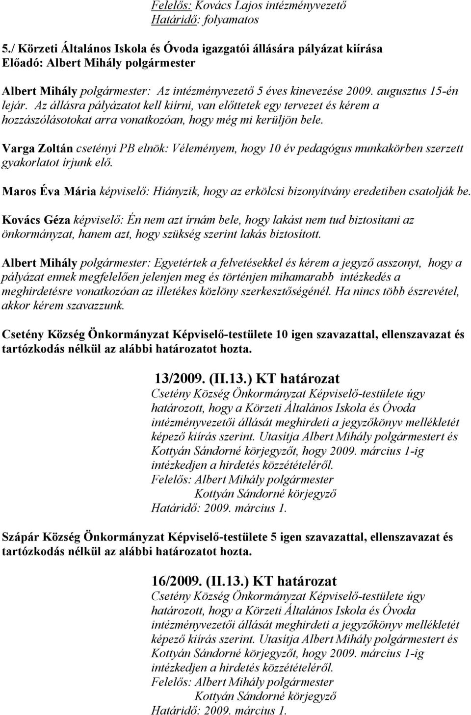 Varga Zoltán csetényi PB elnök: Véleményem, hogy 10 év pedagógus munkakörben szerzett gyakorlatot írjunk elő. Maros Éva Mária : Hiányzik, hogy az erkölcsi bizonyítvány eredetiben csatolják be.