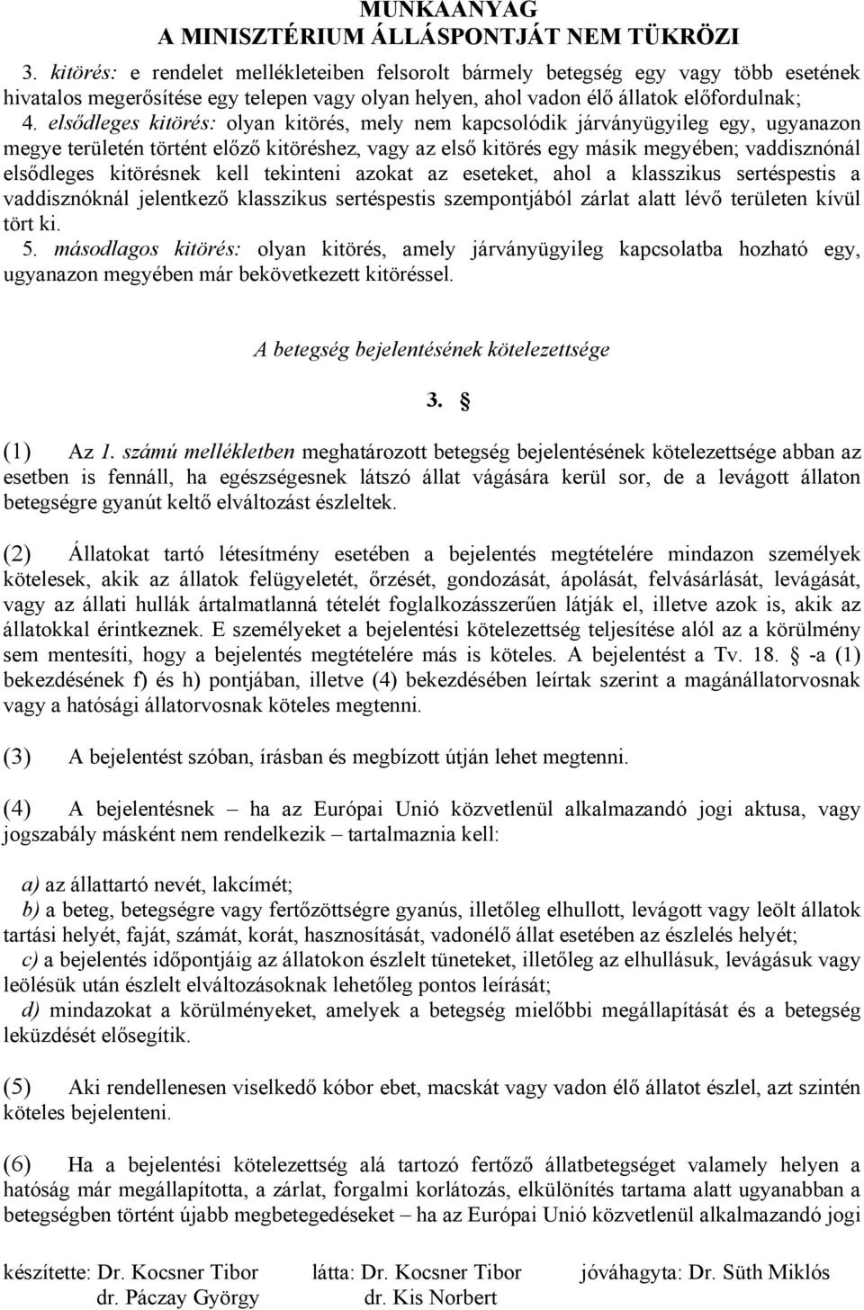 kitörésnek kell tekinteni azokat az eseteket, ahol a klasszikus sertéspestis a vaddisznóknál jelentkező klasszikus sertéspestis szempontjából zárlat alatt lévő területen kívül tört ki. 5.