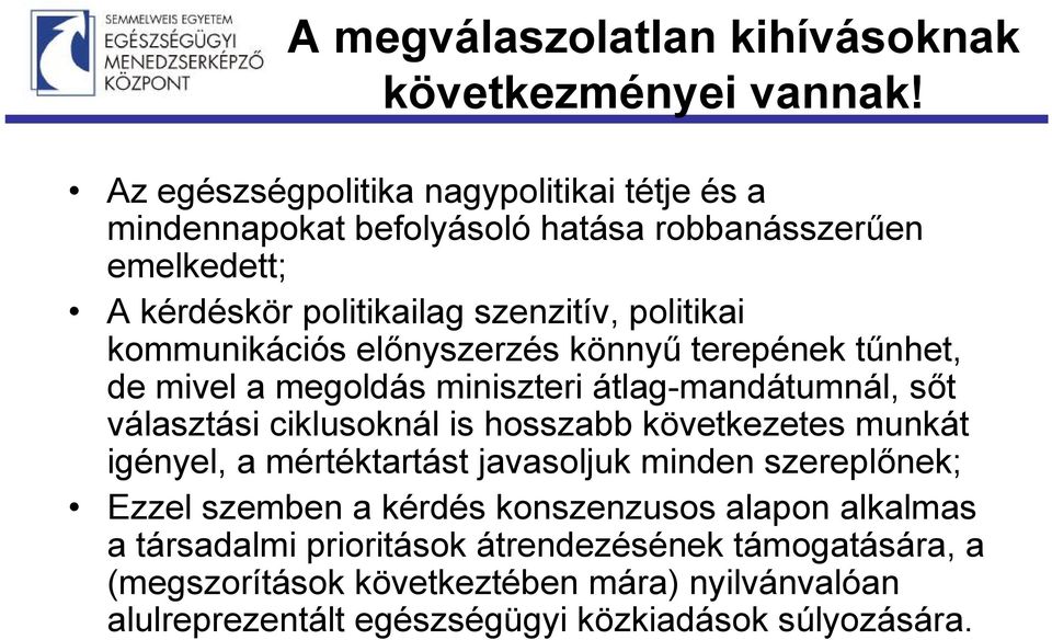 kommunikációs előnyszerzés könnyű terepének tűnhet, de mivel a megoldás miniszteri átlag-mandátumnál, sőt választási ciklusoknál is hosszabb következetes