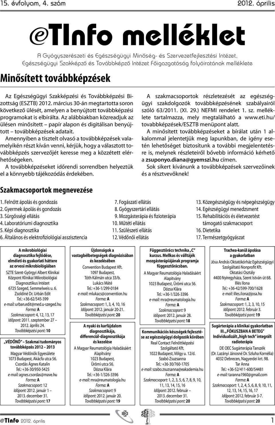 továbbképzések Az Egészségügyi Szakképzési és Továbbképzési Bizottság (ESZTB) 2012. március 30-án megtartotta soron következő ülését, amelyen a benyújtott továbbképzési programokat is elbírálta.