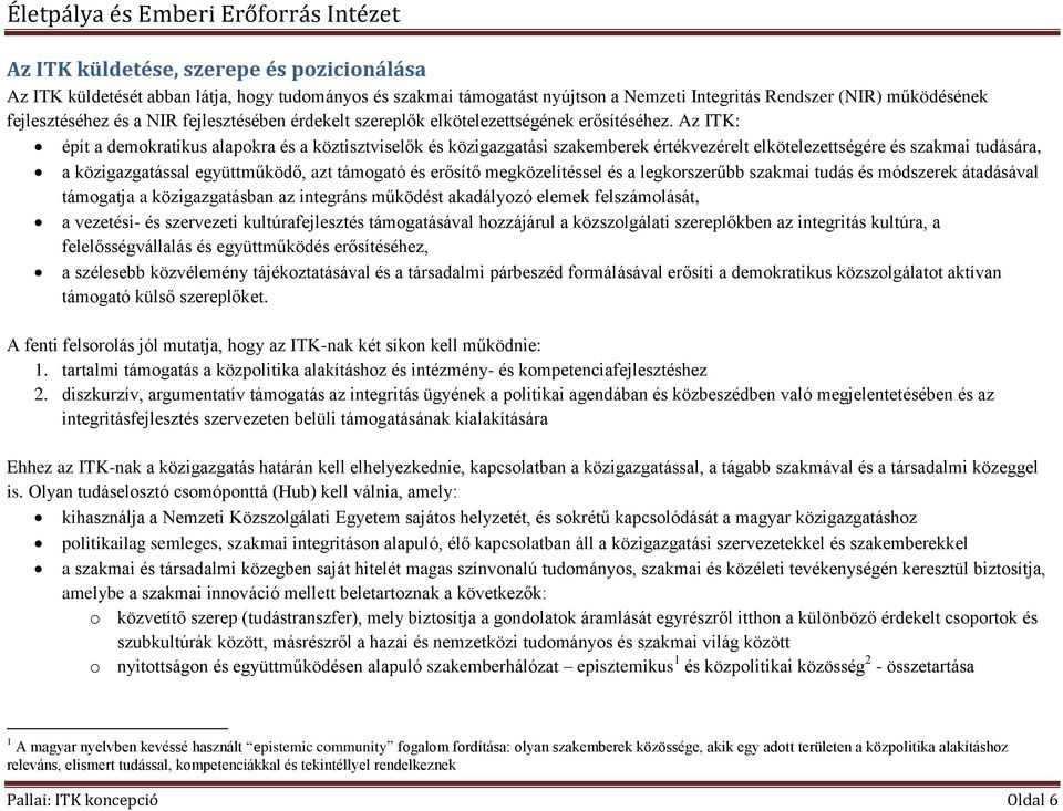 Az ITK: épít a demokratikus alapokra és a köztisztviselők és közigazgatási szakemberek értékvezérelt elkötelezettségére és szakmai tudására, a közigazgatással együttműködő, azt támogató és erősítő