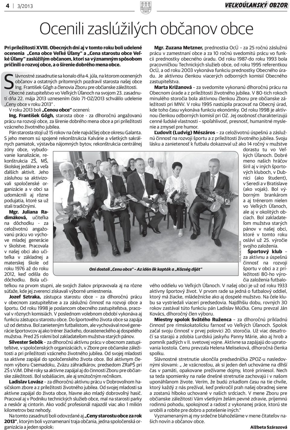 mena obce. Slávnostné zasadnutie sa konalo dňa 4. júla, na ktorom ocenených občanov a ostatných prítomných pozdravil starosta našej obce Ing. František Gőgh a členovia Zboru pre občianske záležitosti.