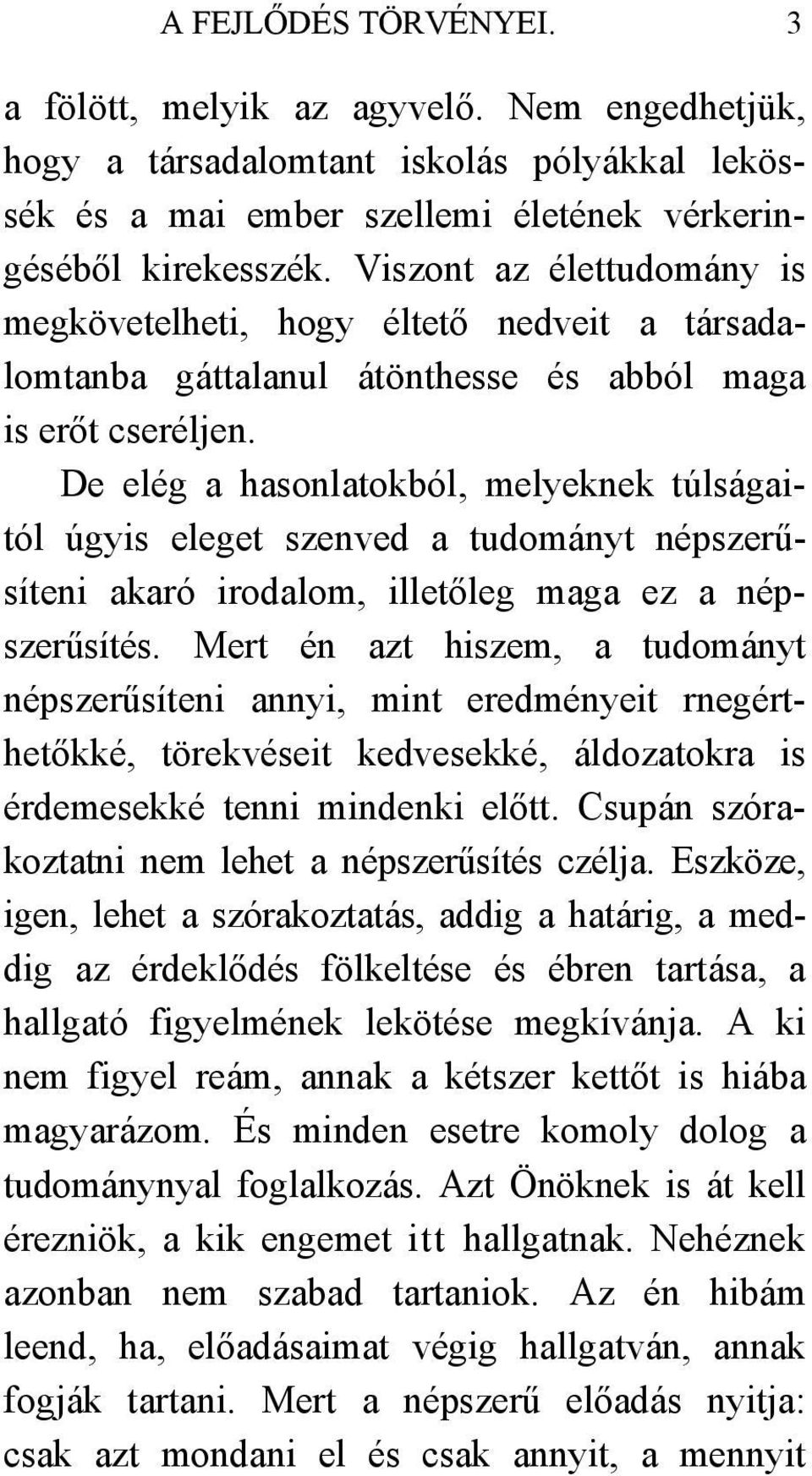 De elég a hasonlatokból, melyeknek túlságaitól úgyis eleget szenved a tudományt népszerűsíteni akaró irodalom, illetőleg maga ez a népszerűsítés.