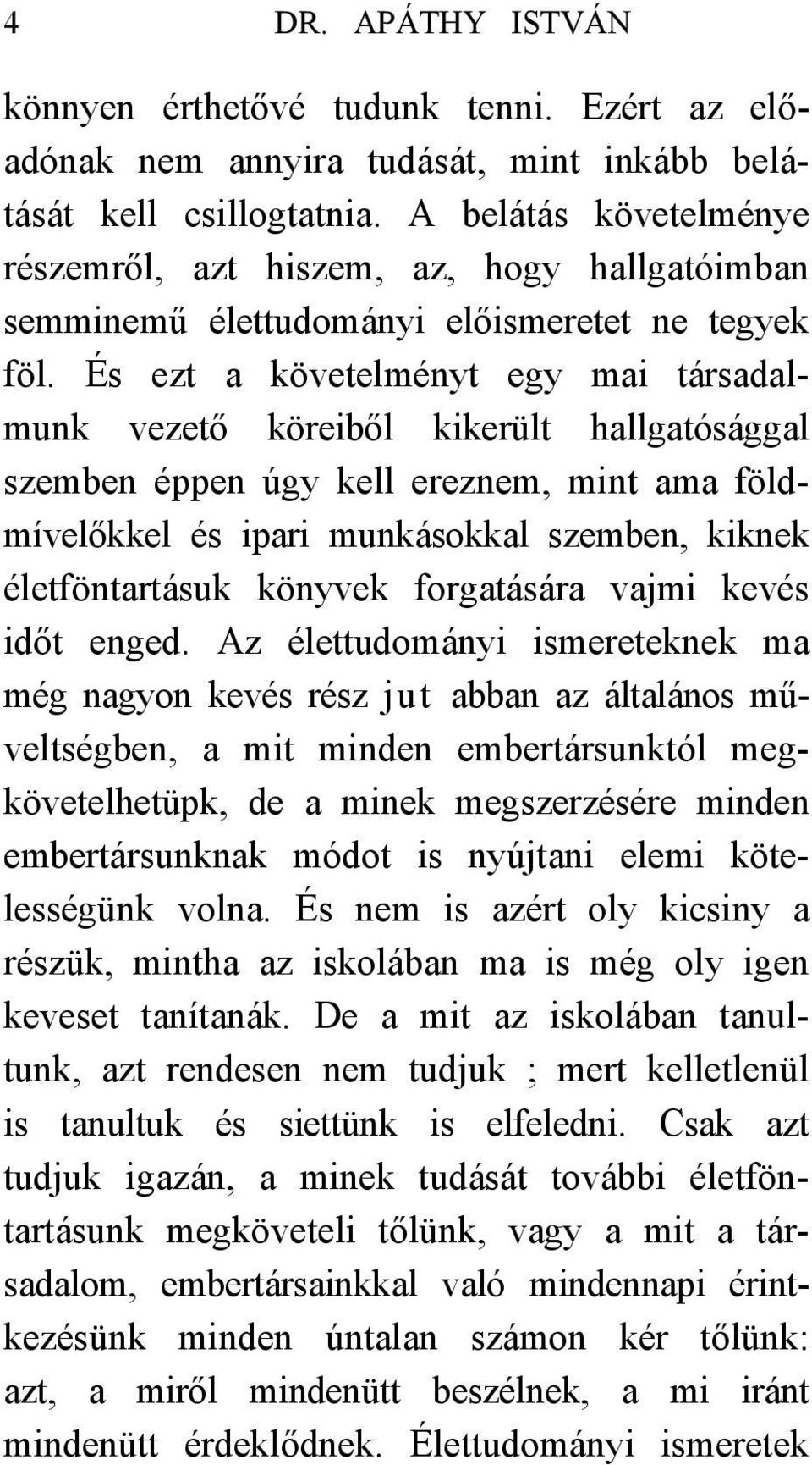 És ezt a követelményt egy mai társadalmunk vezető köreiből kikerült hallgatósággal szemben éppen úgy kell ereznem, mint ama földmívelőkkel és ipari munkásokkal szemben, kiknek életföntartásuk könyvek