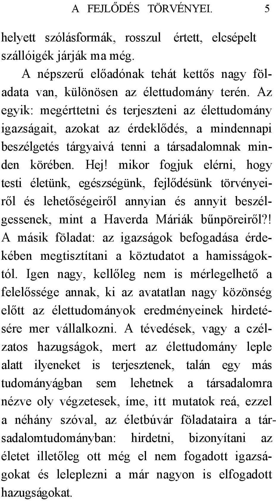 mikor fogjuk elérni, hogy testi életünk, egészségünk, fejlődésünk törvényeiről és lehetőségeiről annyian és annyit beszélgessenek, mint a Haverda Máriák bűnpöreiről?