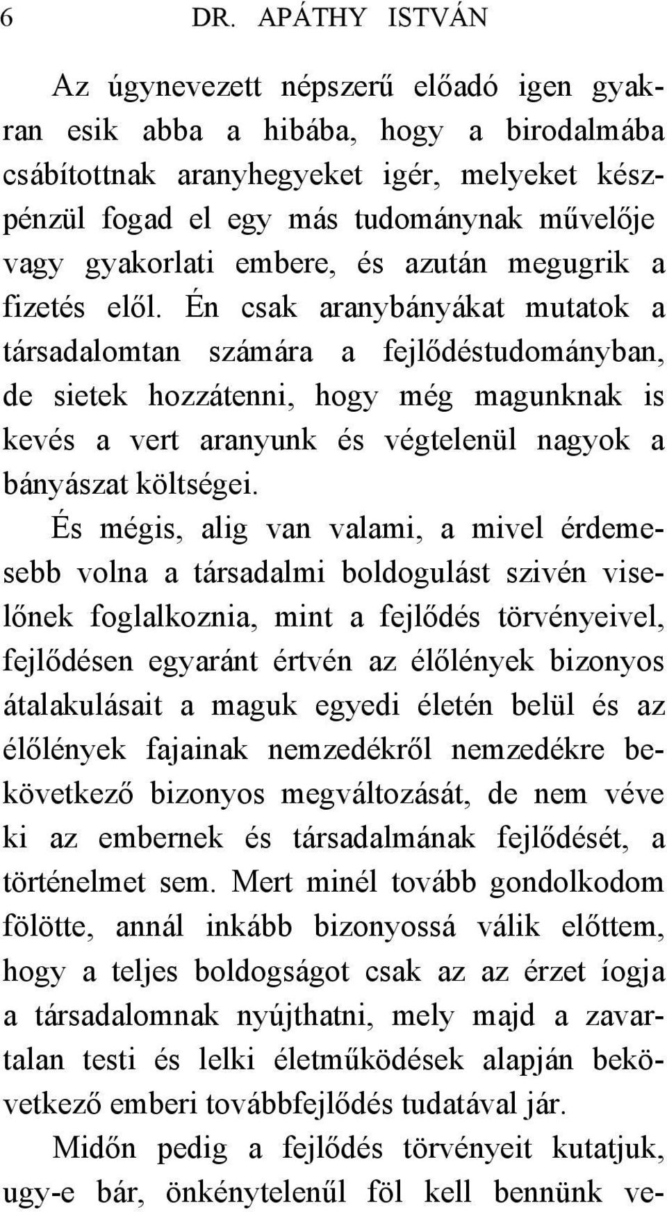 Én csak aranybányákat mutatok a társadalomtan számára a fejlődéstudományban, de sietek hozzátenni, hogy még magunknak is kevés a vert aranyunk és végtelenül nagyok a bányászat költségei.