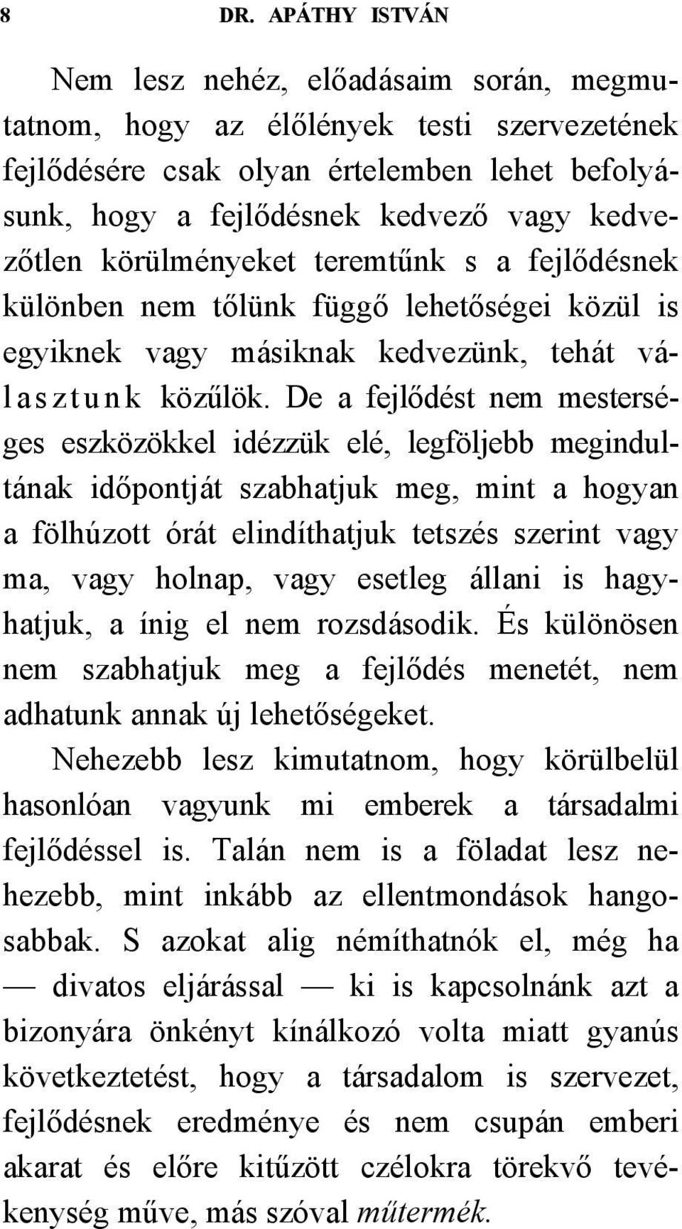 De a fejlődést nem mesterséges eszközökkel idézzük elé, legföljebb megindultának időpontját szabhatjuk meg, mint a hogyan a fölhúzott órát elindíthatjuk tetszés szerint vagy ma, vagy holnap, vagy