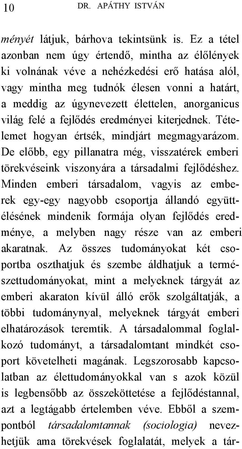 világ felé a fejlődés eredményei kiterjednek. Tételemet hogyan értsék, mindjárt megmagyarázom. De előbb, egy pillanatra még, visszatérek emberi törekvéseink viszonyára a társadalmi fejlődéshez.