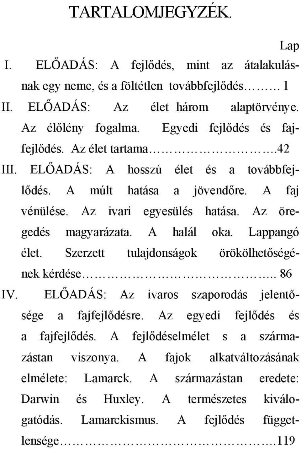 Az öregedés magyarázata. A halál oka. Lappangó élet. Szerzett tulajdonságok örökölhetőségének kérdése.. 86 IV. ELŐADÁS: Az ivaros szaporodás jelentősége a fajfejlődésre.