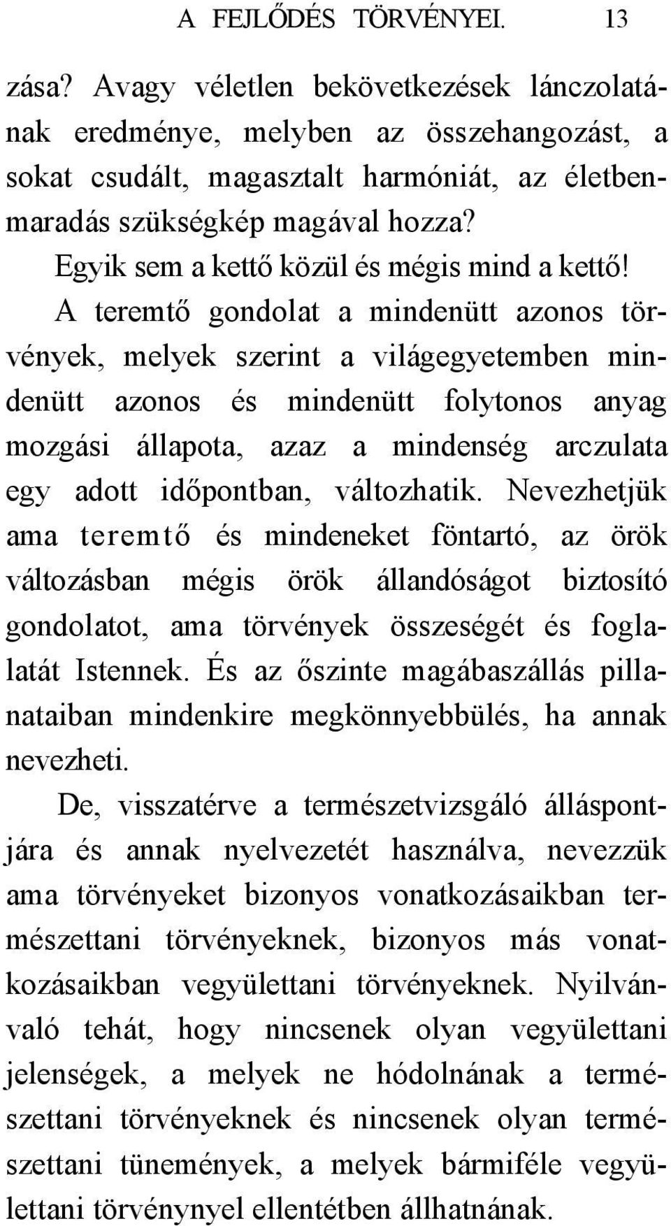 A teremtő gondolat a mindenütt azonos törvények, melyek szerint a világegyetemben mindenütt azonos és mindenütt folytonos anyag mozgási állapota, azaz a mindenség arczulata egy adott időpontban,