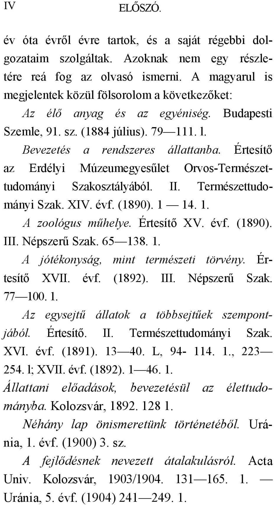 Értesítő az Erdélyi Múzeumegyesűlet Orvos-Természet- tudományi Szakosztályából. II. Természettudo- mányi Szak. XIV. évf. (1890). 1 14. 1. A zoológus műhelye. Értesítő XV. évf. (1890). III.