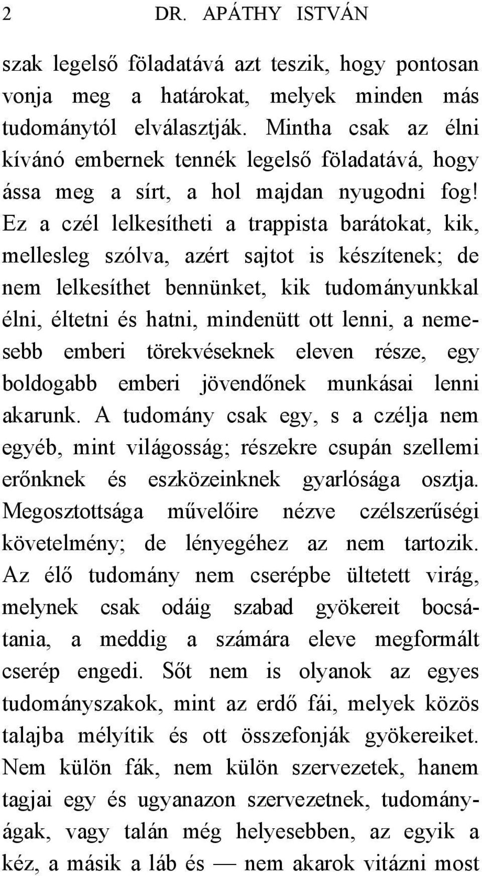 Ez a czél lelkesítheti a trappista barátokat, kik, mellesleg szólva, azért sajtot is készítenek; de nem lelkesíthet bennünket, kik tudományunkkal élni, éltetni és hatni, mindenütt ott lenni, a