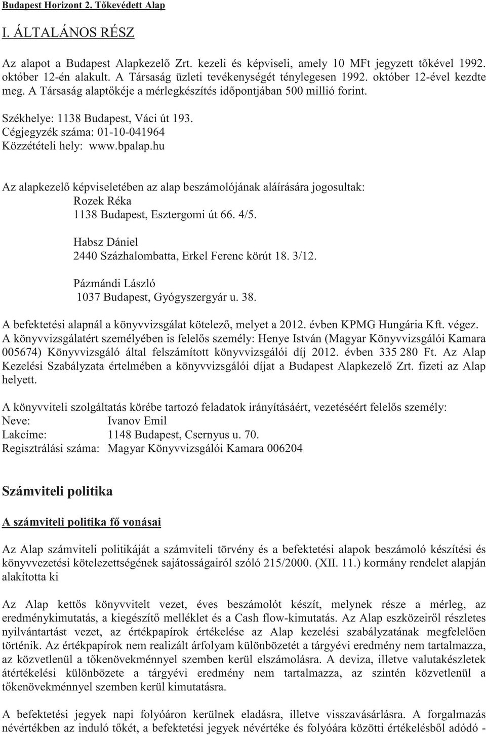 Cégjegyzék száma: 01-10-041964 Közzétételi hely: www.bpalap.hu Az alapkezel képviseletében az alap beszámolójának aláírására jogosultak: Rozek Réka 1138 Budapest, Esztergomi út 66. 4/5.