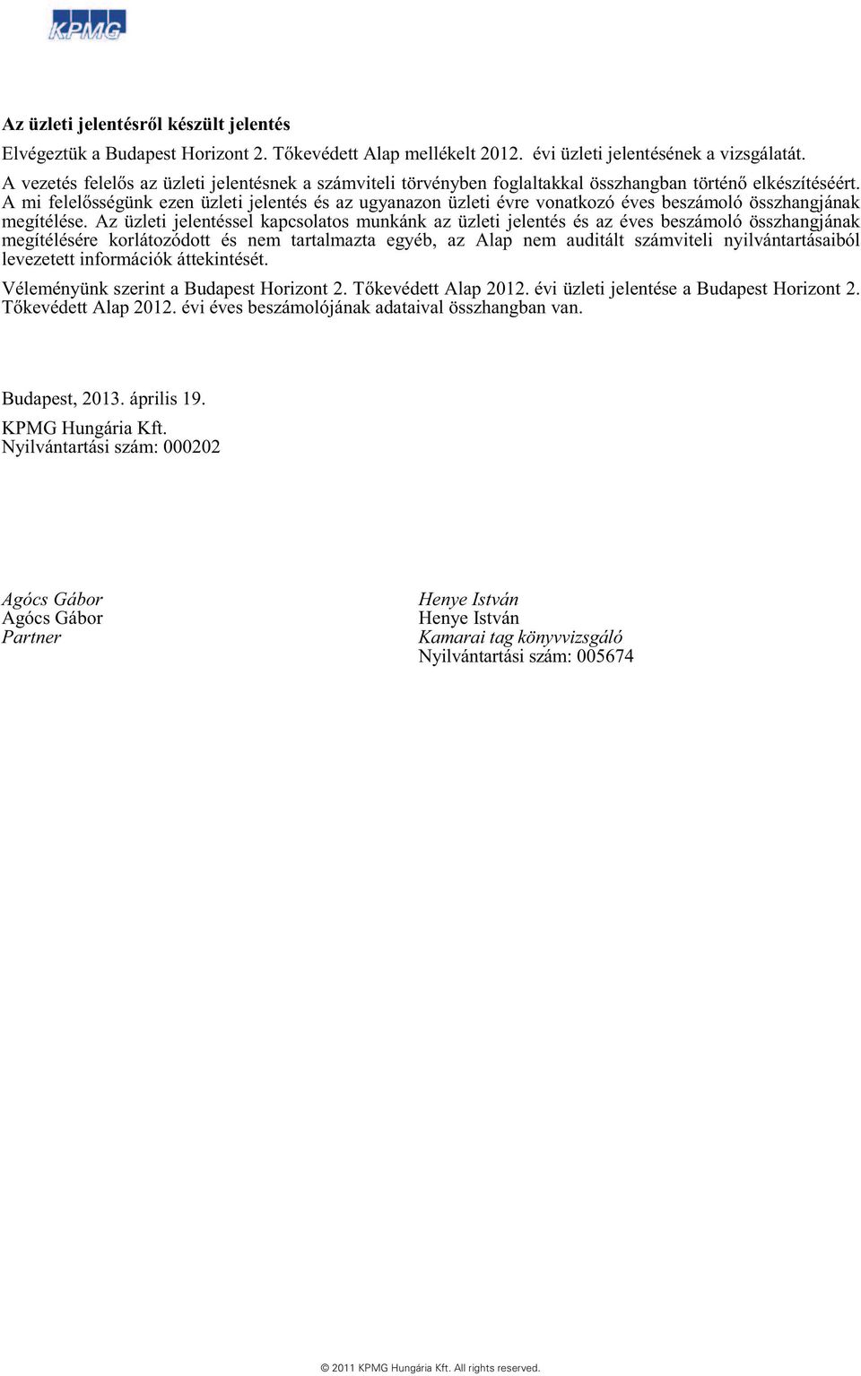 nyilvántartásaiból levezetett információk áttekintését. Véleményünk szerint a 2012. évi üzleti jelentése a Budapest Horizont 2. 2012. évi éves beszámolójának adataival összhangban van.