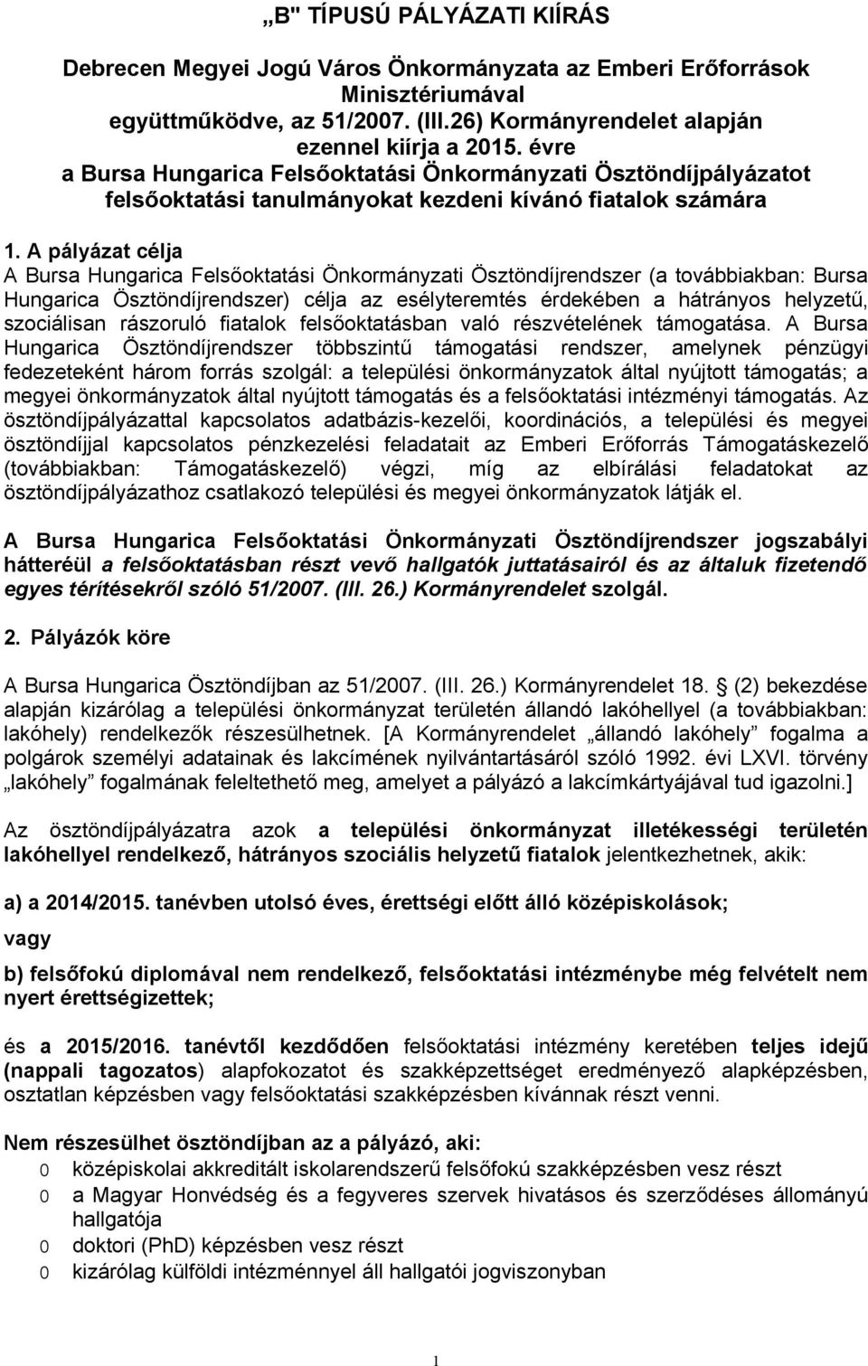 A pályázat célja A Bursa Hungarica Felsőoktatási Önkormányzati Ösztöndíjrendszer (a továbbiakban: Bursa Hungarica Ösztöndíjrendszer) célja az esélyteremtés érdekében a hátrányos helyzetű, szociálisan