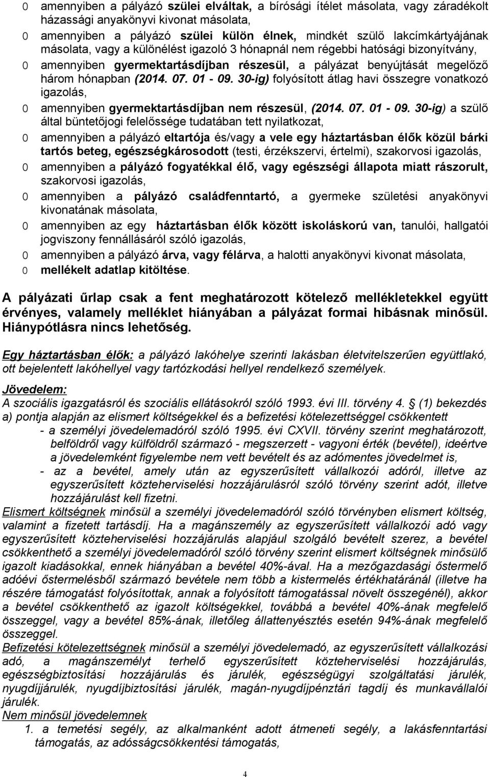 30-ig) folyósított átlag havi összegre vonatkozó igazolás, - amennyiben gyermektartásdíjban nem részesül, (2014. 07. 01-09.