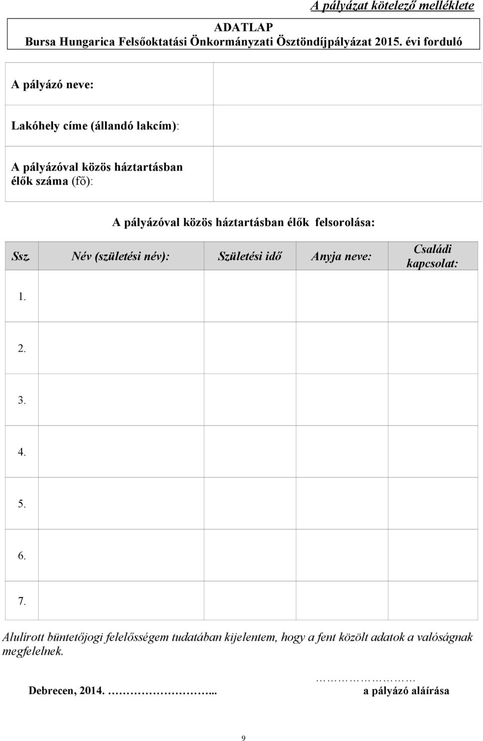 közös háztartásban élők felsorolása: Ssz. Név (születési név): Születési idő Anyja neve: Családi kapcsolat: 1. 2. 3. 4. 5. 6.