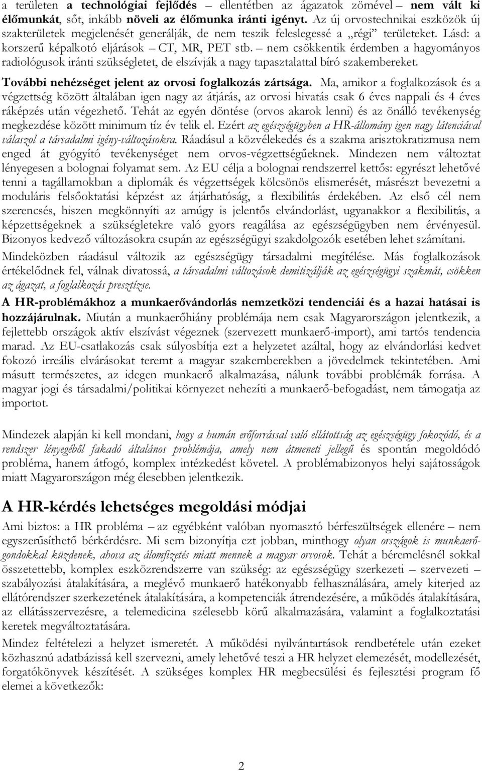 nem csökkentik érdemben a hagyományos radiológusok iránti szükségletet, de elszívják a nagy tapasztalattal bíró szakembereket. További nehézséget jelent az orvosi foglalkozás zártsága.