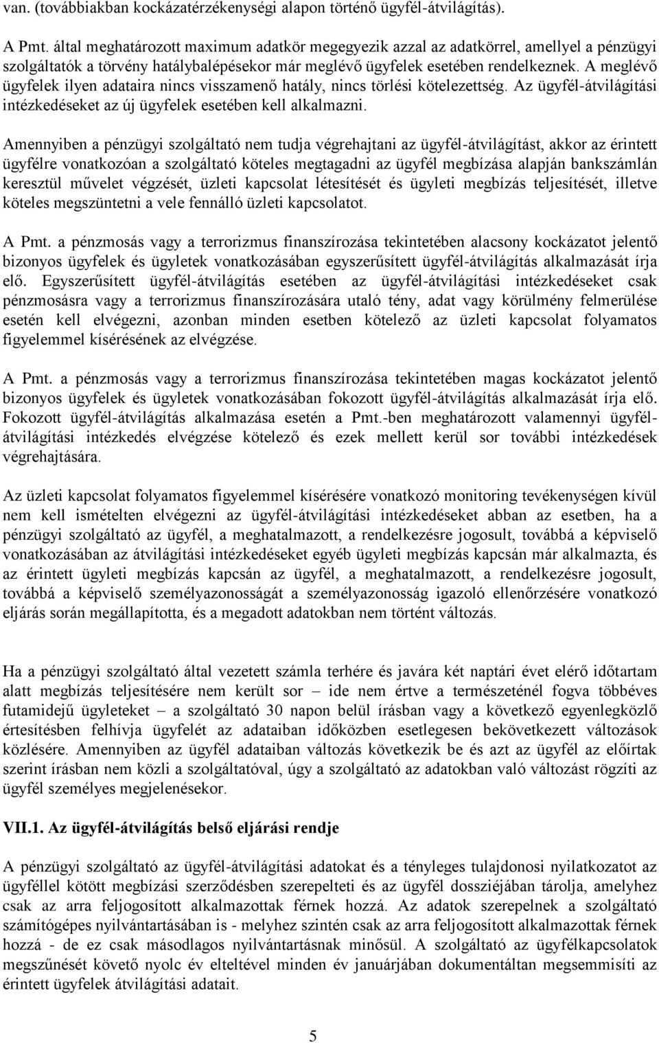 A meglévő ügyfelek ilyen adataira nincs visszamenő hatály, nincs törlési kötelezettség. Az ügyfél-átvilágítási intézkedéseket az új ügyfelek esetében kell alkalmazni.