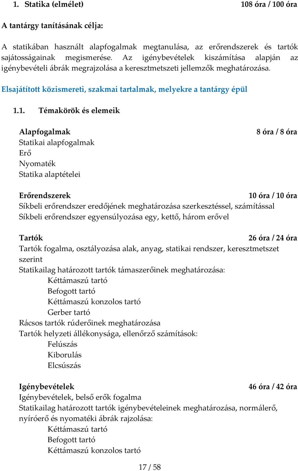 1. Témakörök és elemeik Alapfogalmak Statikai alapfogalmak Erő Nyomaték Statika alaptételei 8 óra / 8 óra Erőrendszerek 10 óra / 10 óra Síkbeli erőrendszer eredőjének meghatározása szerkesztéssel,