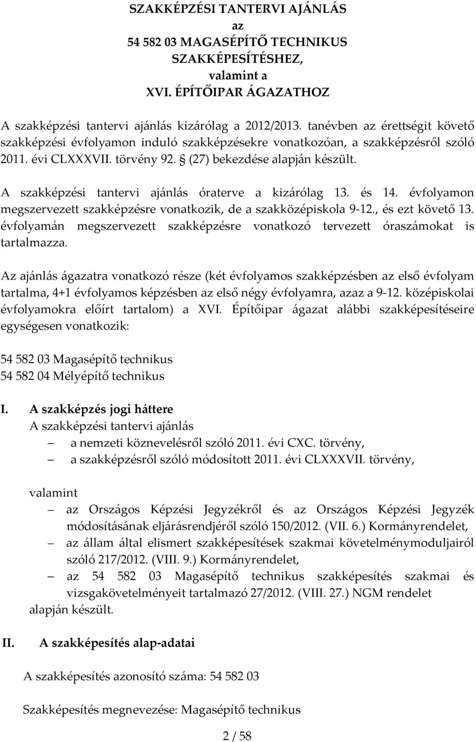 A szakképzési tantervi ajánlás óraterve a kizárólag 13. és 14. évfolyamon megszervezett szakképzésre vonatkozik, de a szakközépiskola 9 12., és ezt követő 13.