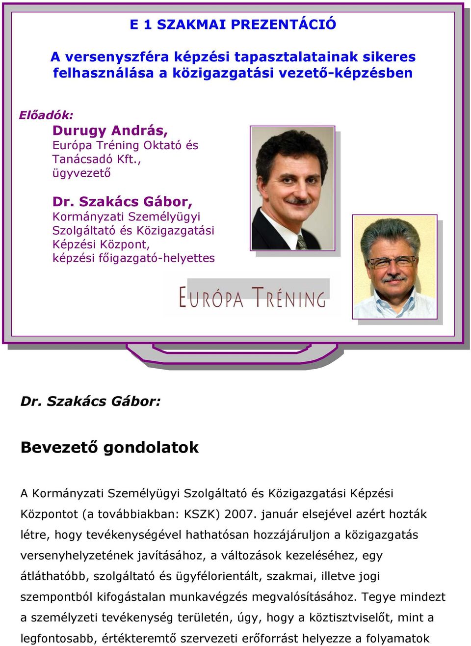 Szakács Gábor: Bevezető gondolatok A Kormányzati Személyügyi Szolgáltató és Közigazgatási Képzési Központot (a továbbiakban: KSZK) 2007.