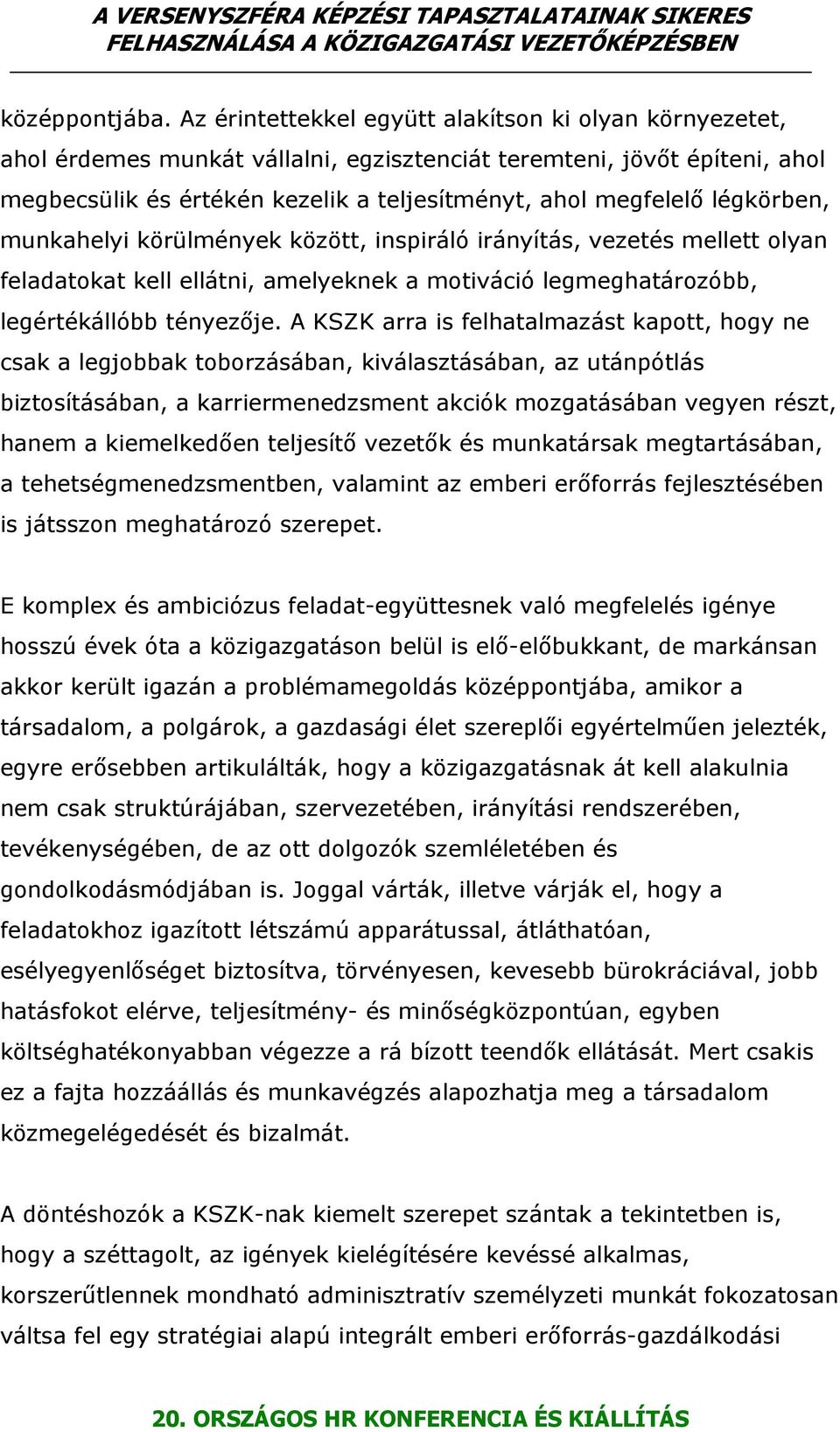 légkörben, munkahelyi körülmények között, inspiráló irányítás, vezetés mellett olyan feladatokat kell ellátni, amelyeknek a motiváció legmeghatározóbb, legértékállóbb tényezője.