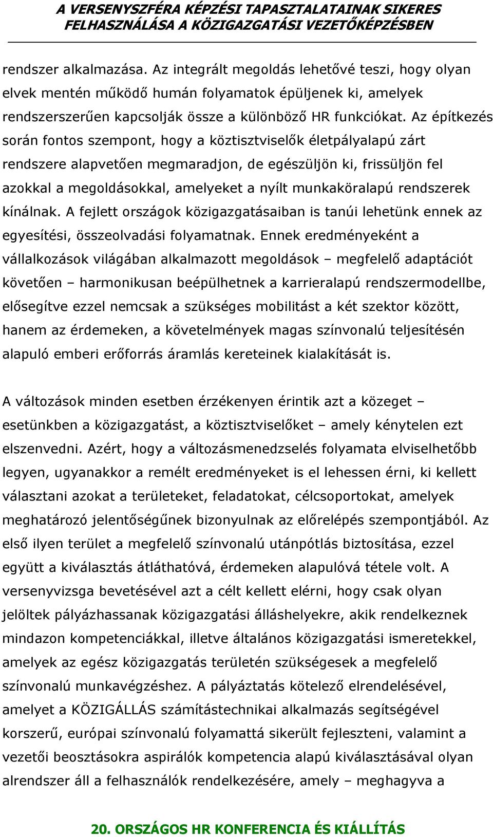 munkaköralapú rendszerek kínálnak. A fejlett országok közigazgatásaiban is tanúi lehetünk ennek az egyesítési, összeolvadási folyamatnak.