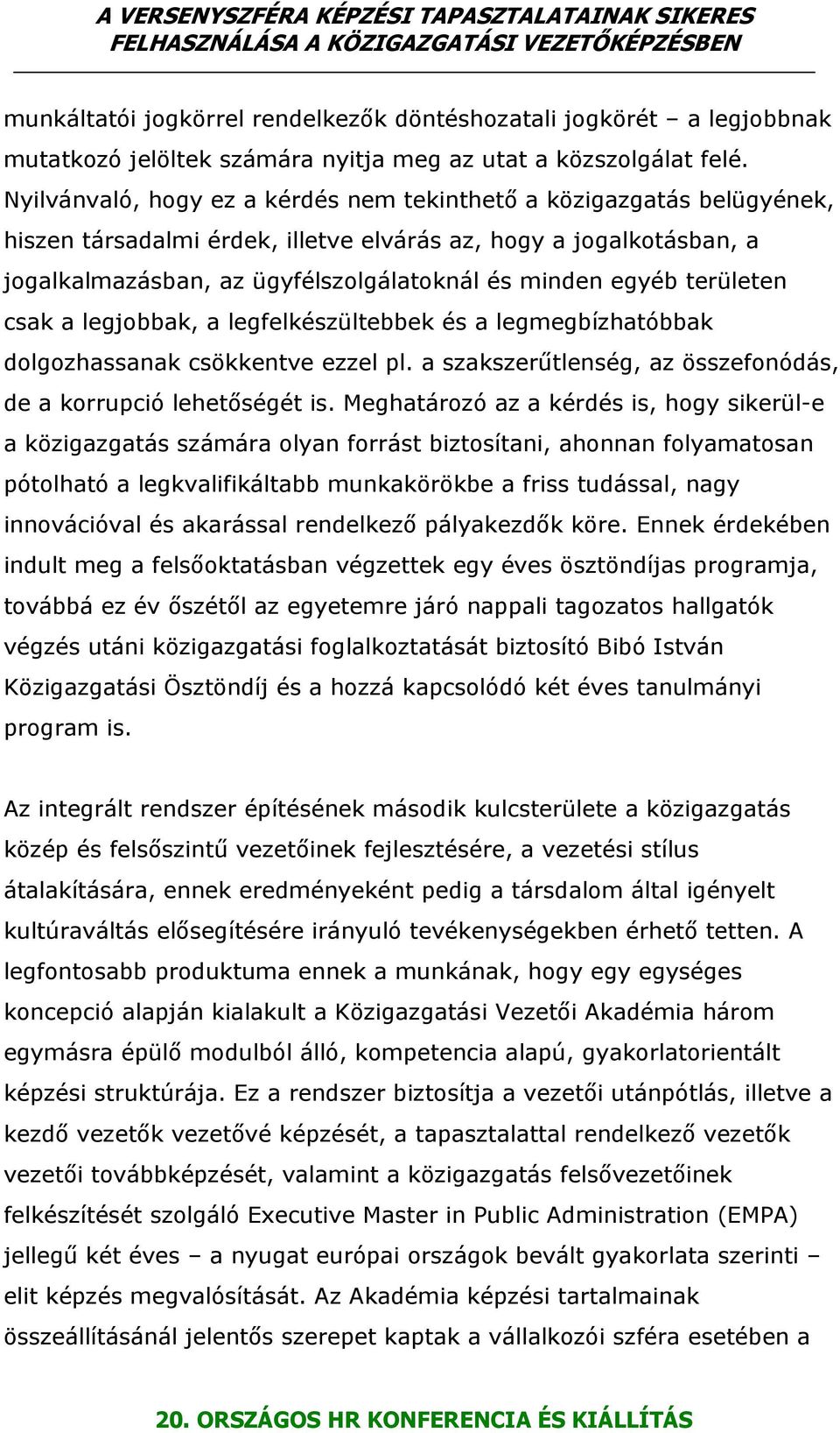 területen csak a legjobbak, a legfelkészültebbek és a legmegbízhatóbbak dolgozhassanak csökkentve ezzel pl. a szakszerűtlenség, az összefonódás, de a korrupció lehetőségét is.