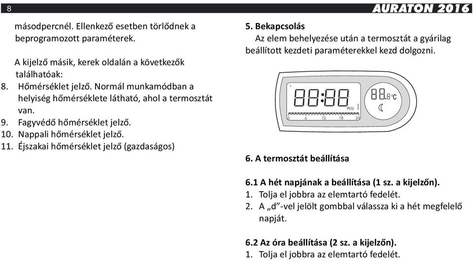 Bekapcsolás Az elem behelyezése után a termosztát a gyárilag beállított kezdeti paraméterekkel kezd dolgozni. 1 6. A termosztát beállítása 0 c 6.1 A hét napjának a beállítása (1 sz.