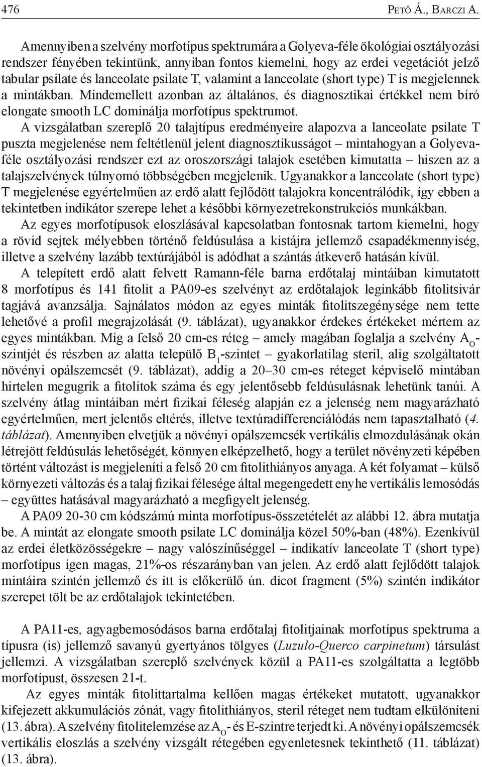 psilate T, valamint a lanceolate (short type) T is megjelennek a mintákban. Mindemellett azonban az általános, és diagnosztikai értékkel nem bíró elongate smooth LC dominálja morfotípus spektrumot.