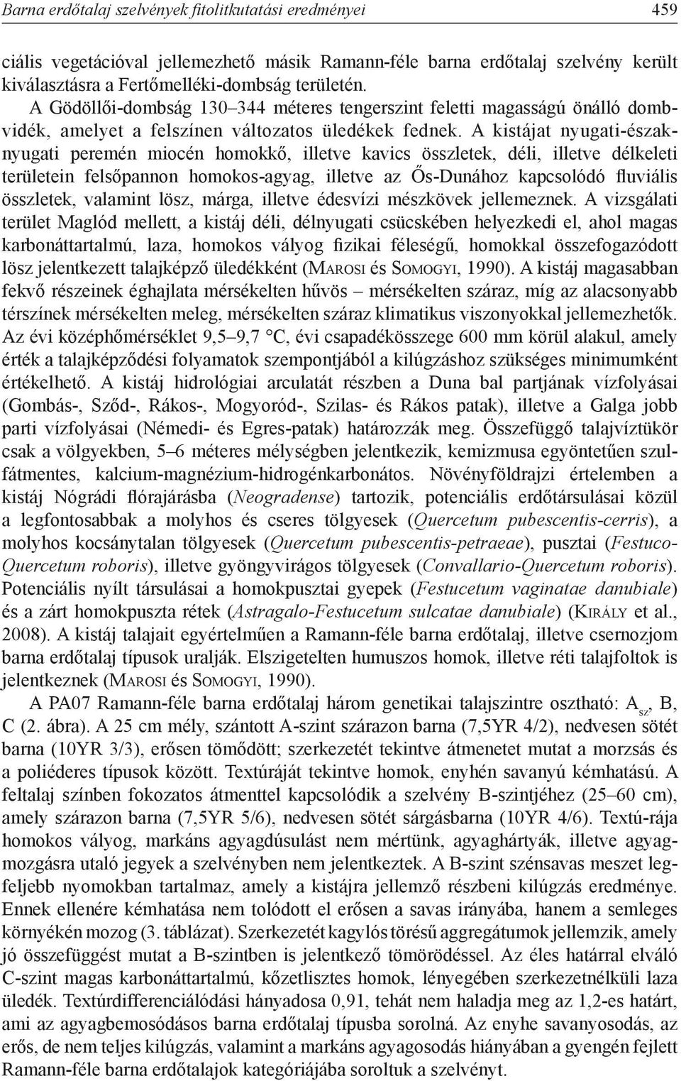 A kistájat nyugati-északnyugati peremén miocén homokkő, illetve kavics összletek, déli, illetve délkeleti területein felsőpannon homokos-agyag, illetve az Ős-Dunához kapcsolódó fluviális összletek,