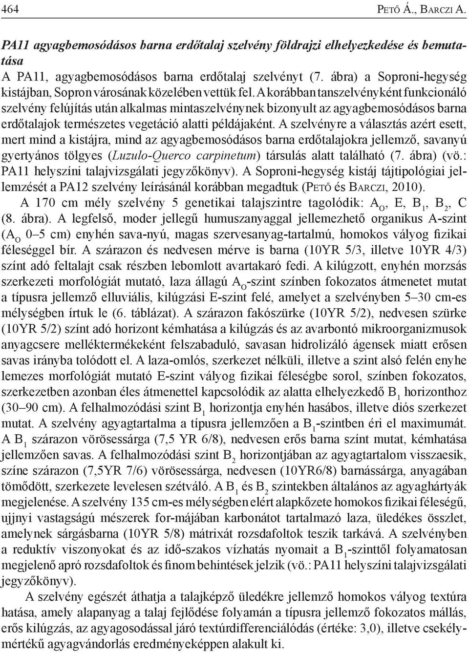 A korábban tanszelvényként funkcionáló szelvény felújítás után alkalmas mintaszelvénynek bizonyult az agyagbemosódásos barna erdőtalajok természetes vegetáció alatti példájaként.