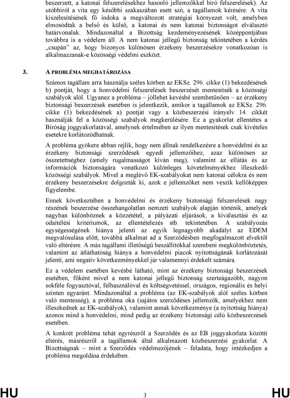 Mindazonáltal a Bizottság kezdeményezésének középpontjában továbbra is a védelem áll.