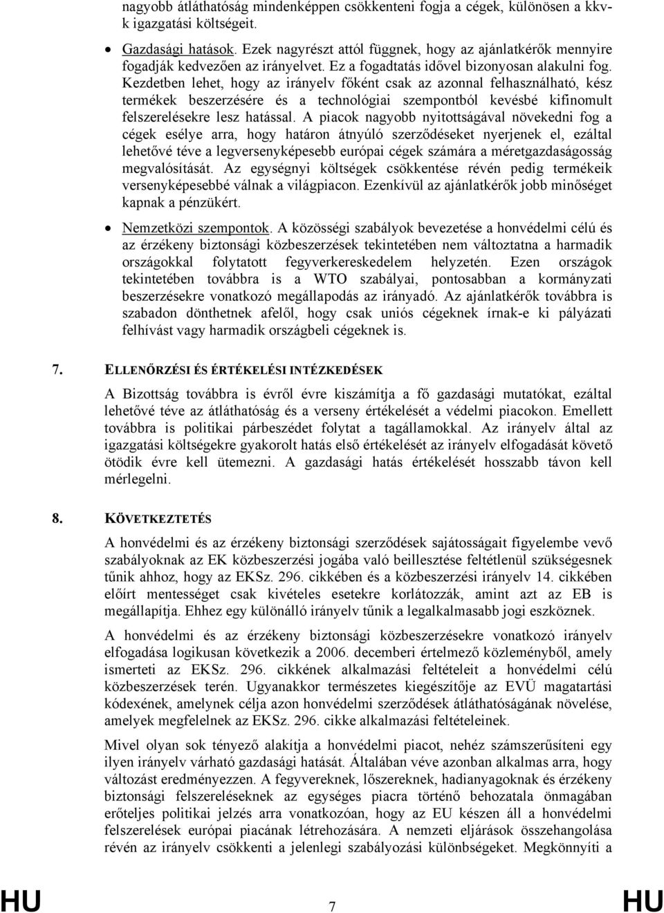 Kezdetben lehet, hogy az irányelv főként csak az azonnal felhasználható, kész termékek beszerzésére és a technológiai szempontból kevésbé kifinomult felszerelésekre lesz hatással.