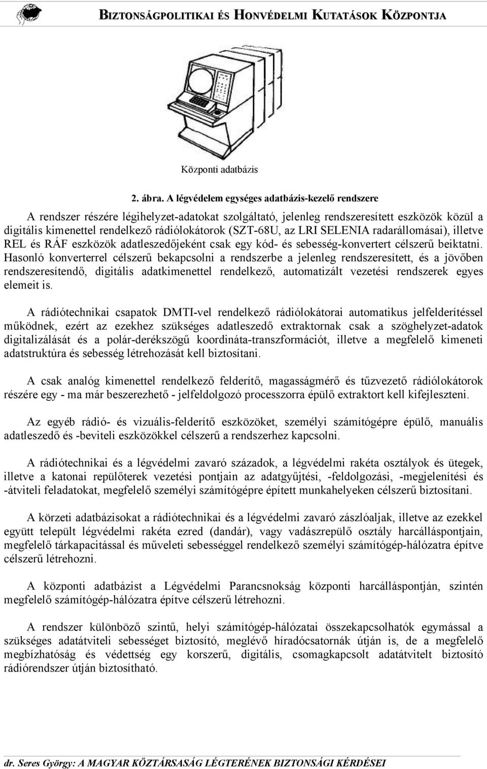 (SZT-68U, az LRI SELENIA radarállomásai), illetve REL és RÁF eszközök adatleszedőjeként csak egy kód- és sebesség-konvertert célszerű beiktatni.