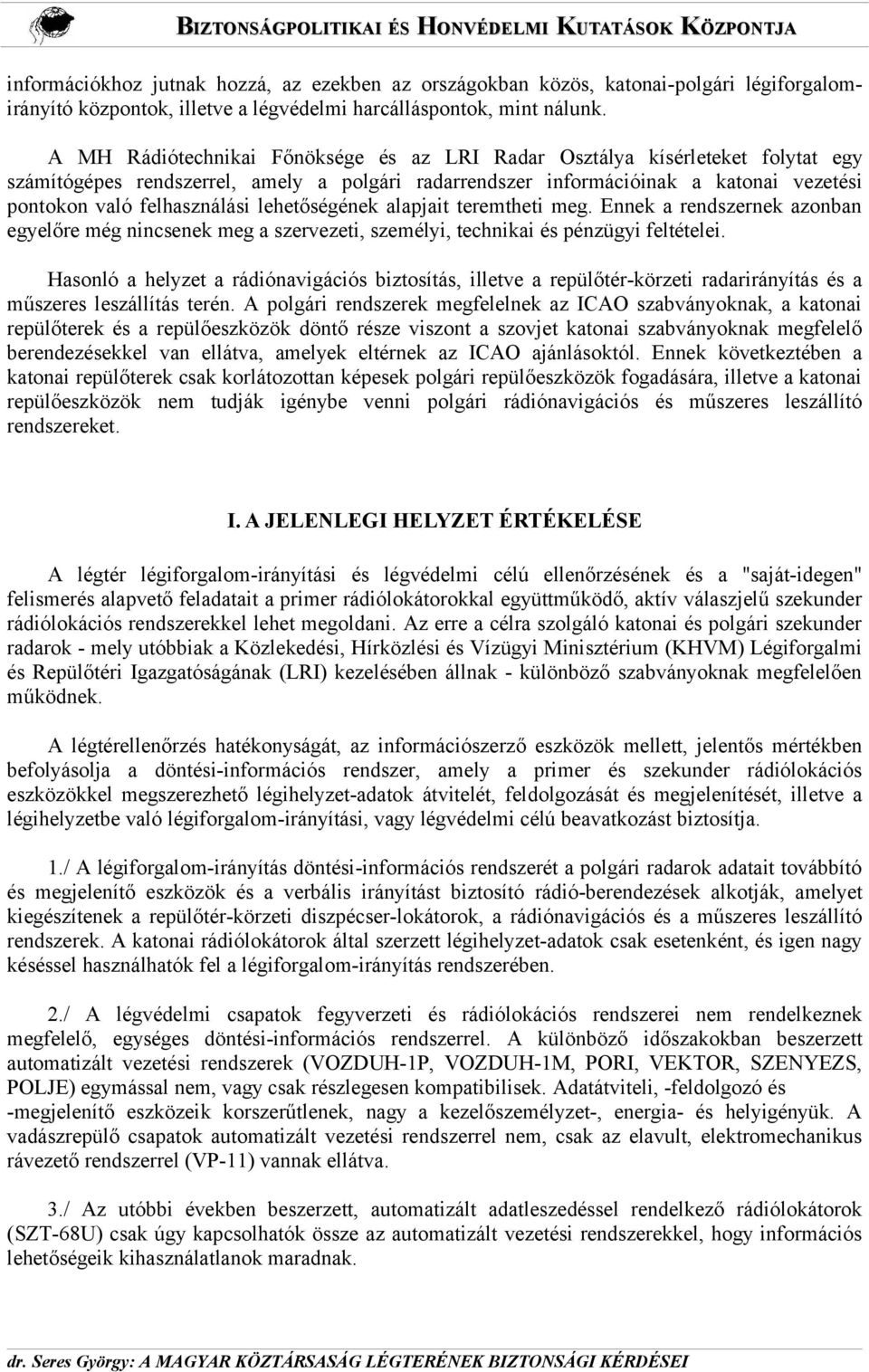 lehetőségének alapjait teremtheti meg. Ennek a rendszernek azonban egyelőre még nincsenek meg a szervezeti, személyi, technikai és pénzügyi feltételei.