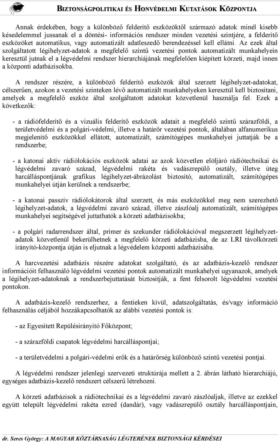 Az ezek által szolgáltatott légihelyzet-adatok a megfelelő szintű vezetési pontok automatizált munkahelyein keresztül jutnak el a légvédelmi rendszer hierarchiájának megfelelően kiépített körzeti,