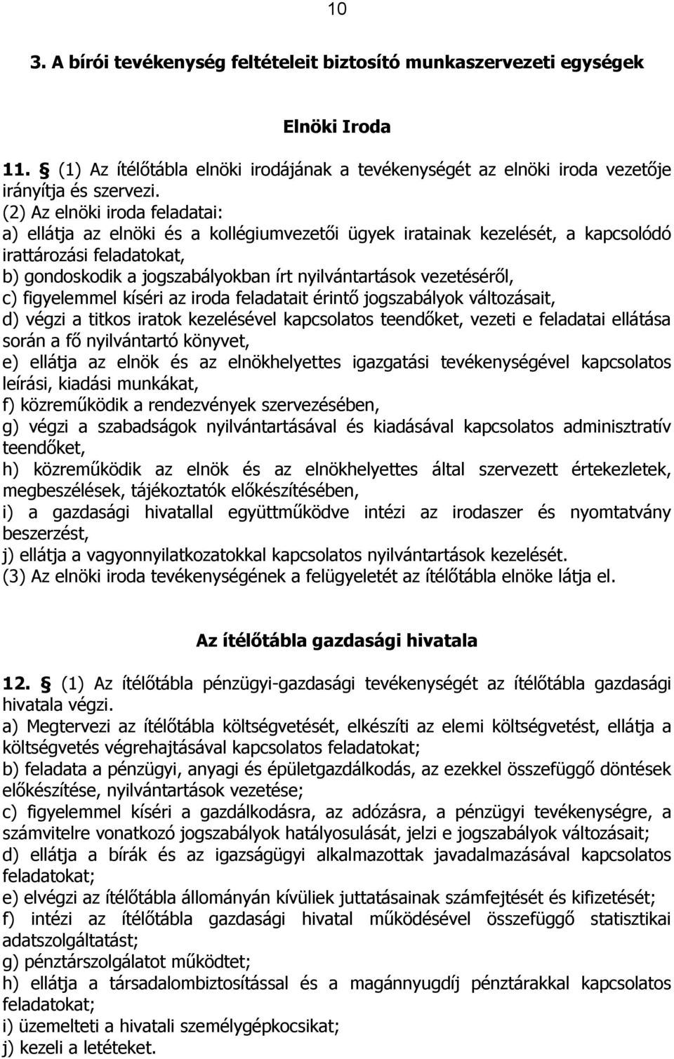 vezetéséről, c) figyelemmel kíséri az iroda feladatait érintő jogszabályok változásait, d) végzi a titkos iratok kezelésével kapcsolatos teendőket, vezeti e feladatai ellátása során a fő nyilvántartó