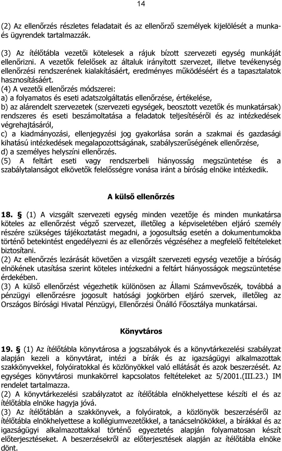 A vezetők felelősek az általuk irányított szervezet, illetve tevékenység ellenőrzési rendszerének kialakításáért, eredményes működéséért és a tapasztalatok hasznosításáért.