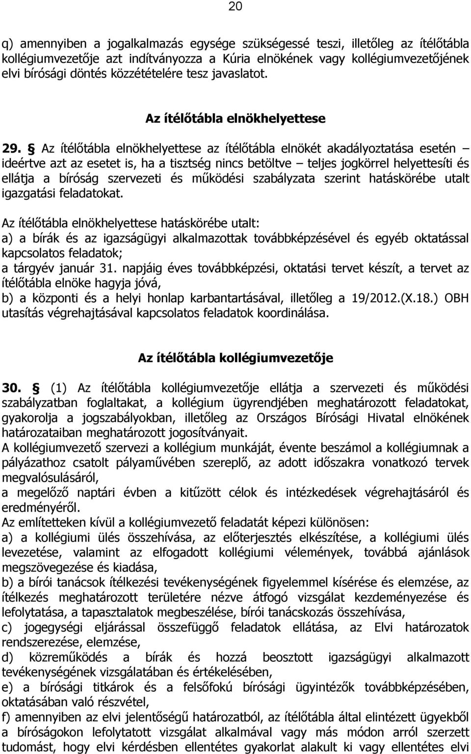 Az ítélőtábla elnökhelyettese az ítélőtábla elnökét akadályoztatása esetén ideértve azt az esetet is, ha a tisztség nincs betöltve teljes jogkörrel helyettesíti és ellátja a bíróság szervezeti és