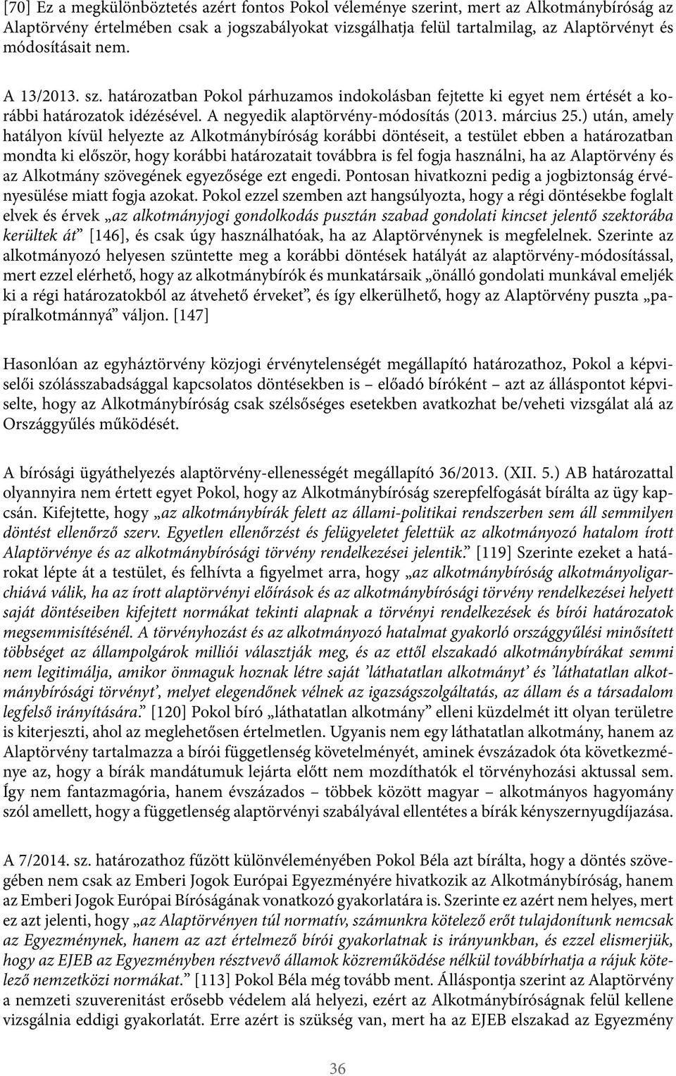 ) után, amely tályon kívül helyezte Alkotmánybíróság korábbi döntéseit, a testület ebben a tározatban mondta ki először, hogy korábbi tározatait továbbra is fel fogja sználni, Alaptörvény és