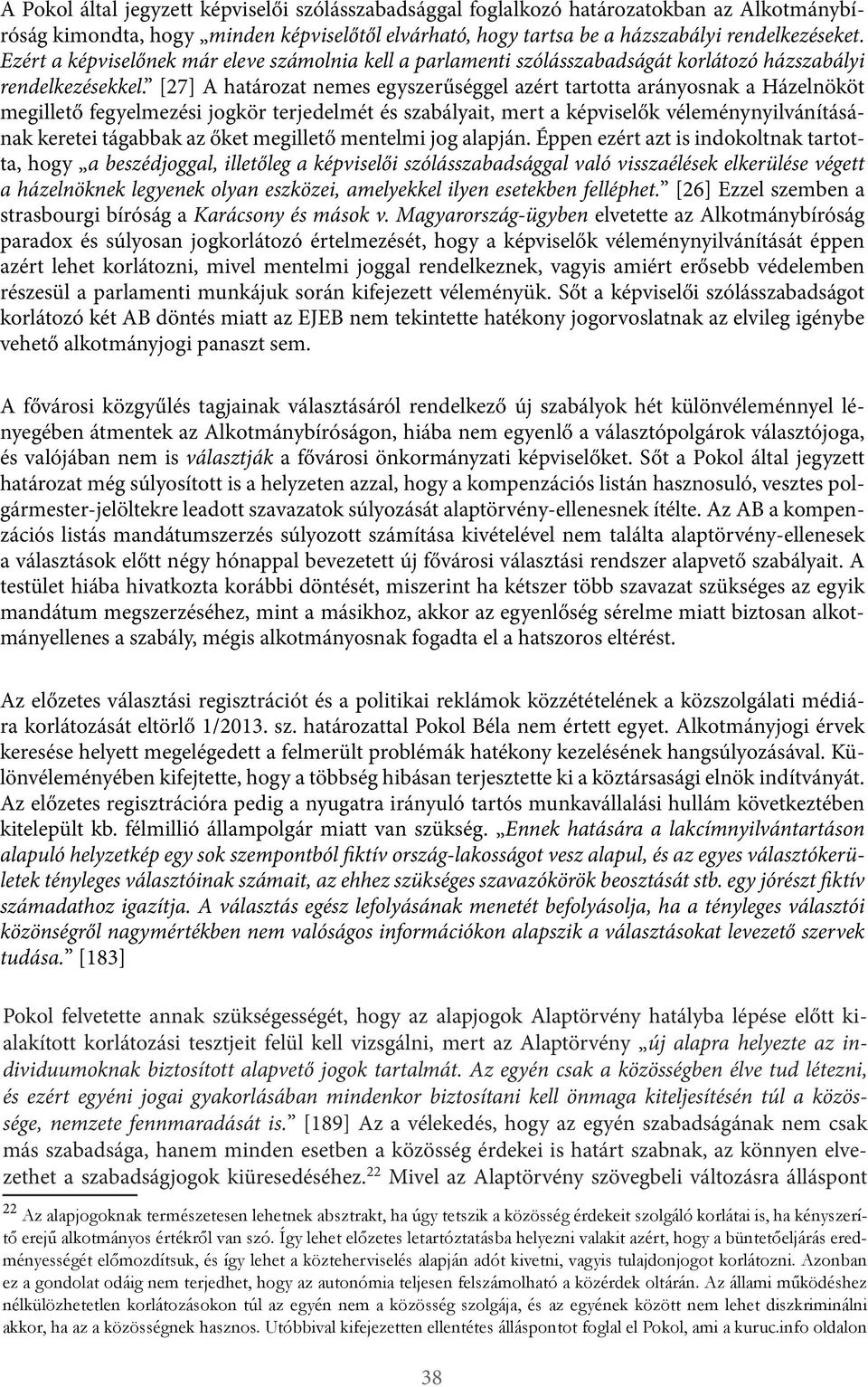 [27] [27] A tározat nemes egyszerűséggel ért tartotta arányosnak a Házelnököt megillető fegyelmezési jogkör terjedelmét és és szabályait, mert a képviselők nak nak keretei tágabbak őket megillető