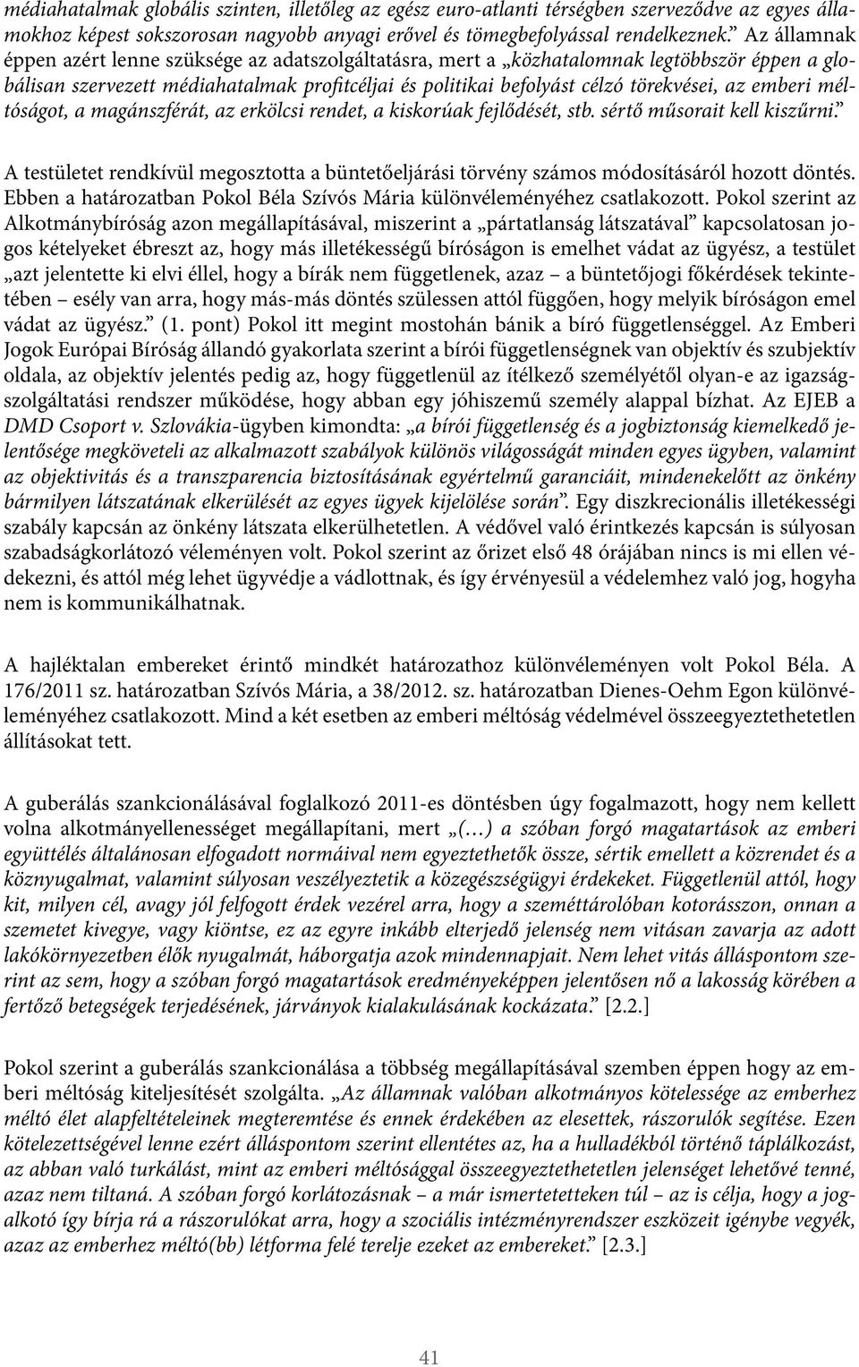 méltóságot, a magánszférát, erkölcsi rendet, a kiskorúak fejlődését, stb. sértő műsorait kell kiszűrni. A testületet rendkívül megosztotta a büntetőeljárási törvény számos módosításáról hozott döntés.