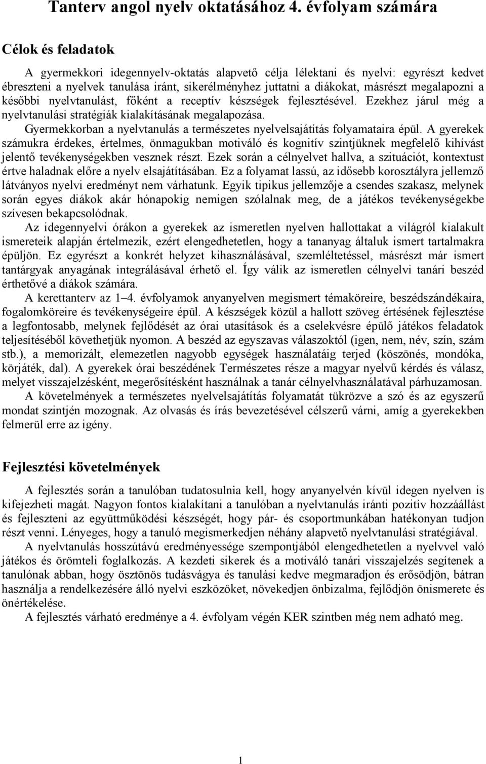 másrészt megalapozni a későbbi nyelvtanulást, főként a receptív készségek fejlesztésével. Ezekhez járul még a nyelvtanulási stratégiák kialakításának megalapozása.