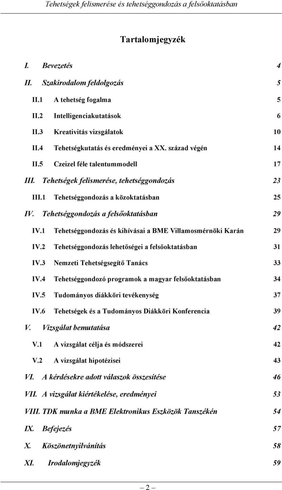 1 Tehetséggondozás és kihívásai a BME Villamosmérnöki Karán 29 IV.2 Tehetséggondozás lehetőségei a felsőoktatásban 31 IV.3 Nemzeti Tehetségsegítő Tanács 33 IV.