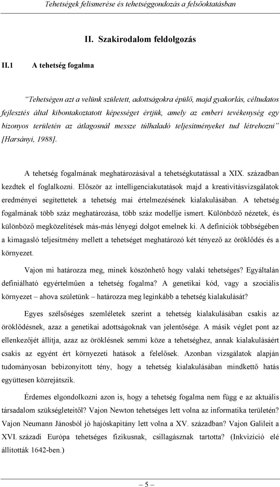 területén az átlagosnál messze túlhaladó teljesítményeket tud létrehozni [Harsányi, 1988]. A tehetség fogalmának meghatározásával a tehetségkutatással a XIX. században kezdtek el foglalkozni.