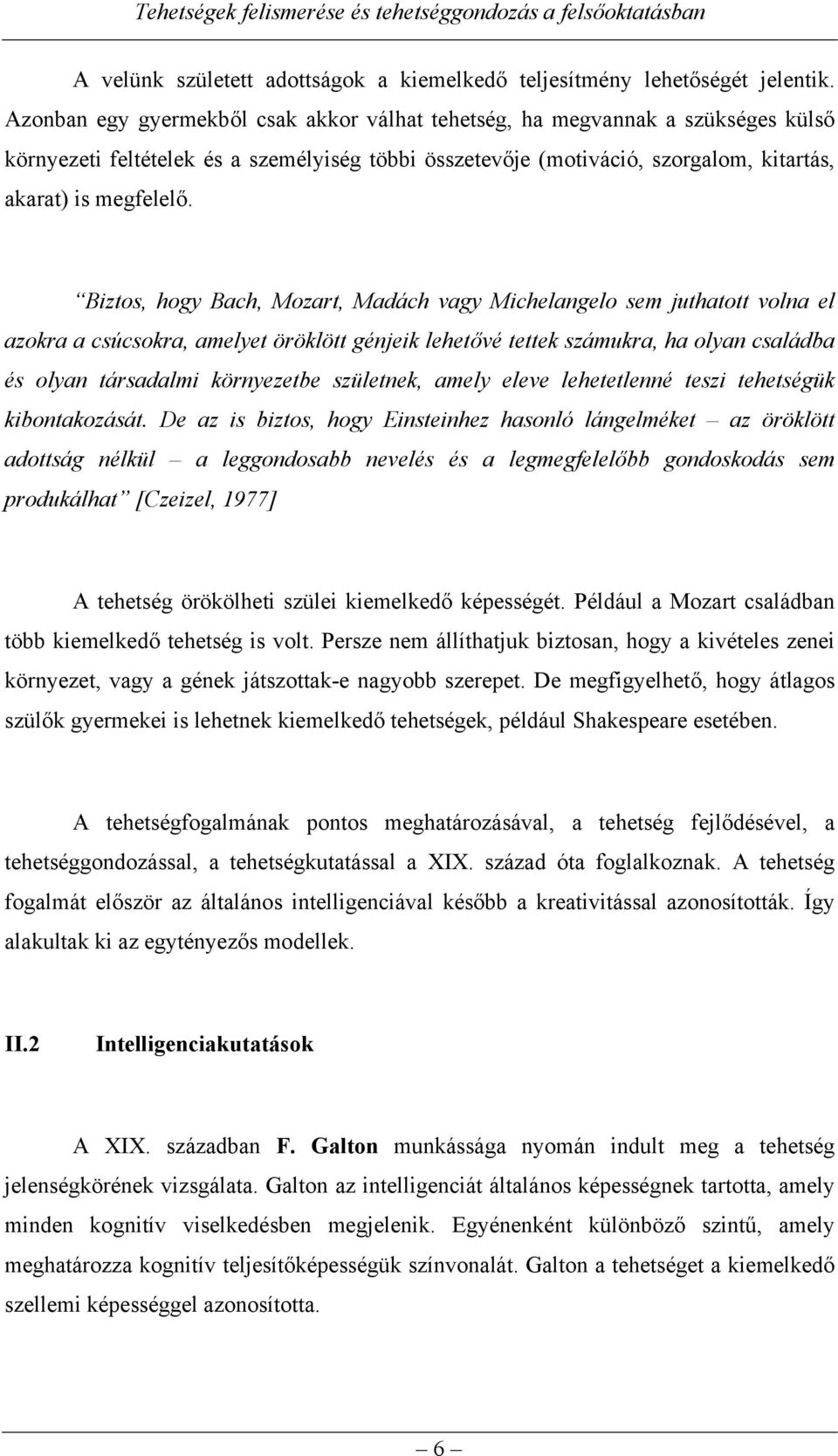 Biztos, hogy Bach, Mozart, Madách vagy Michelangelo sem juthatott volna el azokra a csúcsokra, amelyet öröklött génjeik lehetővé tettek számukra, ha olyan családba és olyan társadalmi környezetbe