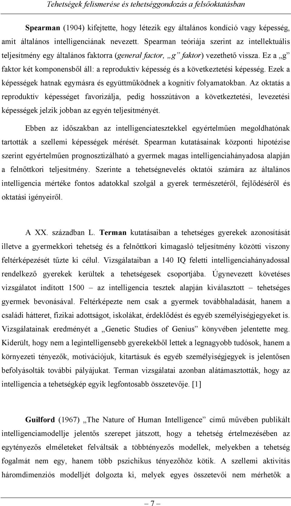 Ez a g faktor két komponensből áll: a reproduktív képesség és a következtetési képesség. Ezek a képességek hatnak egymásra és együttműködnek a kognitív folyamatokban.